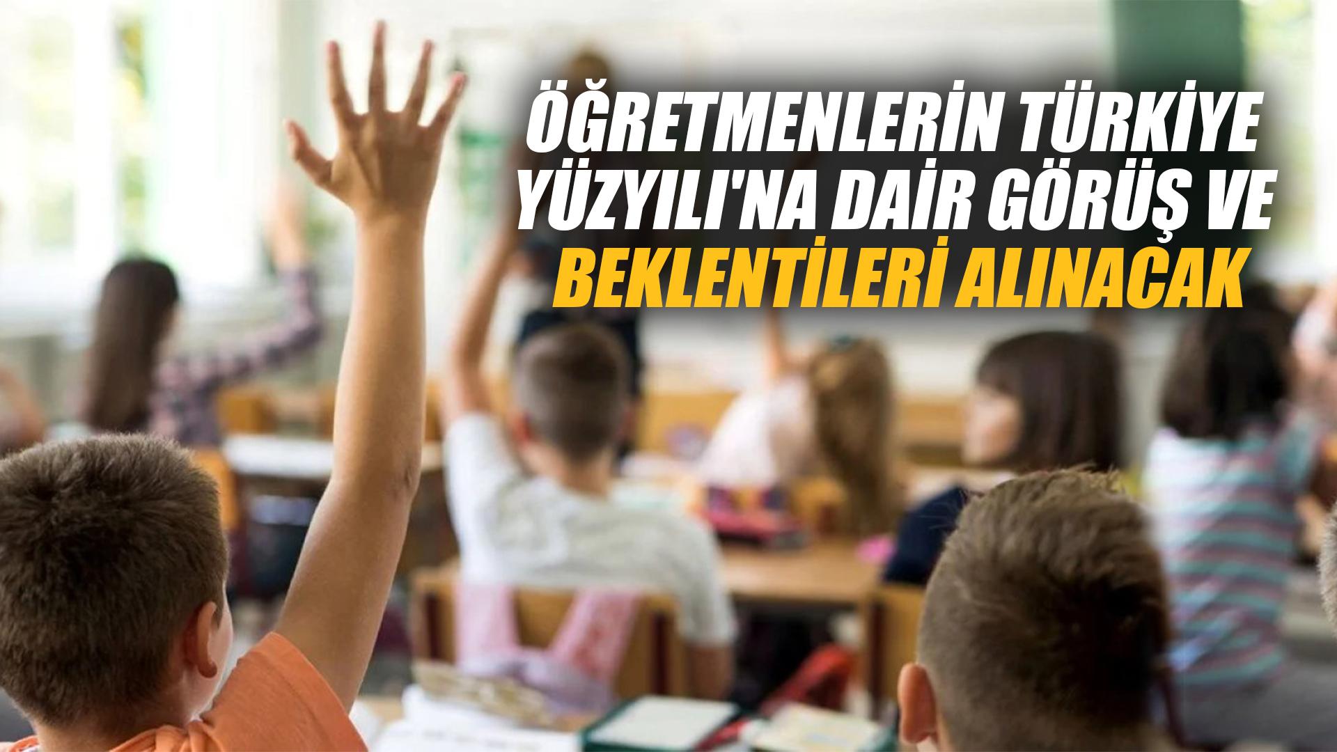 ÖĞRETMENLERİN GÖRÜŞ VE BEKLENTİLERİ ALINACAK